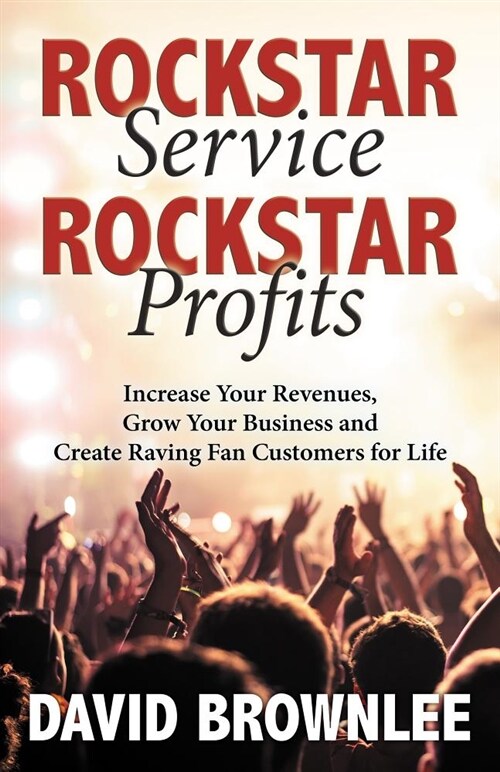 Rockstar Service. Rockstar Profits.: Increase Your Revenues, Grow Your Business and Create Raving Fan Customers for Life (Paperback)