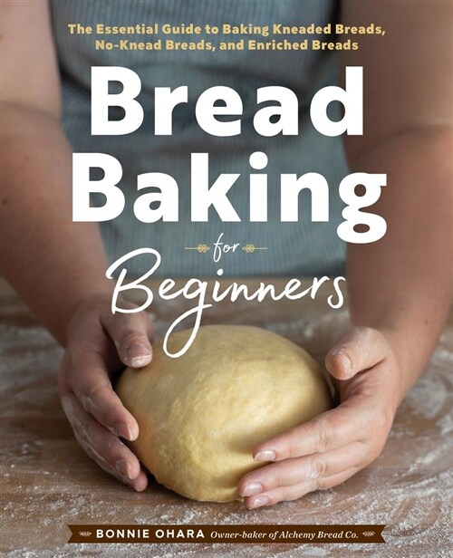 Bread Baking for Beginners: The Essential Guide to Baking Kneaded Breads, No-Knead Breads, and Enriched Breads (Paperback)