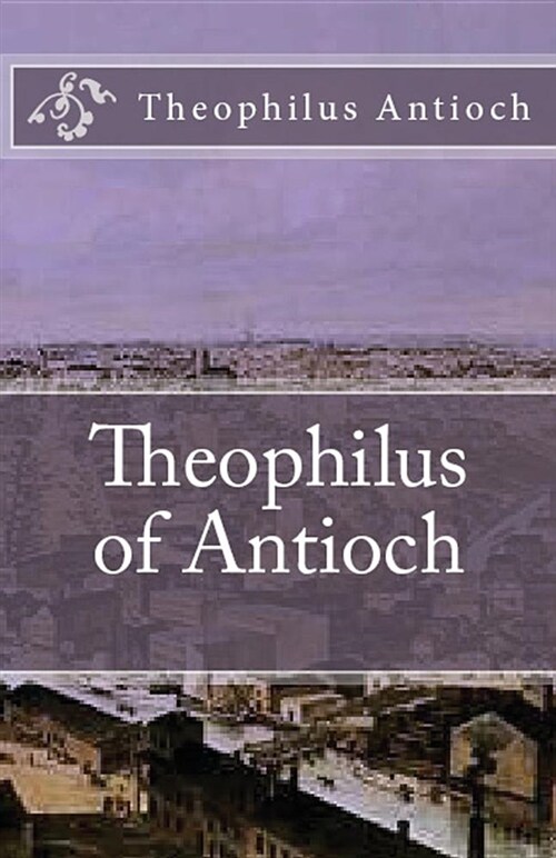 Theophilus of Antioch: Theophilus to Autolycus (Paperback)