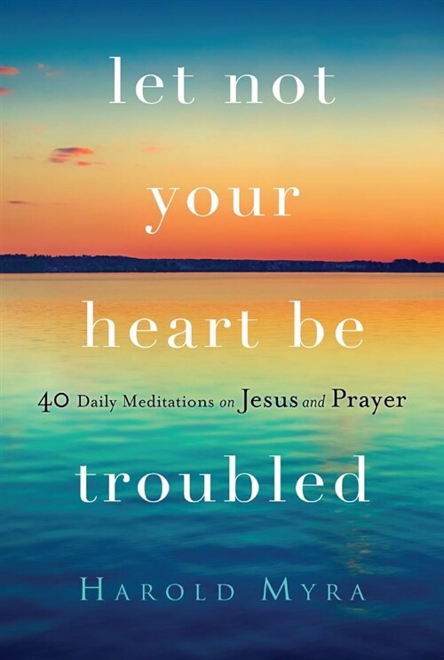 Let Not Your Heart Be Troubled: 40 Daily Meditations on Jesus and Prayer (Paperback)