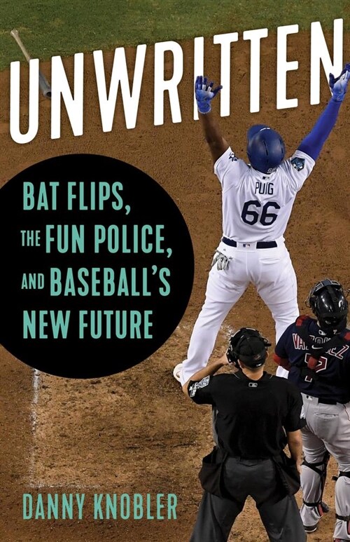 Unwritten: Bat Flips, the Fun Police, and Baseballs New Future (Hardcover, None)
