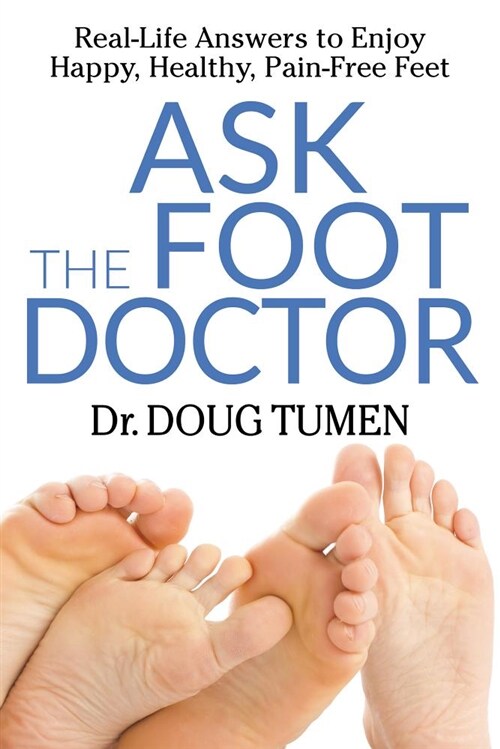 Ask the Foot Doctor: Real-Life Answers to Enjoy Happy, Healthy, Pain-Free Feet (Paperback)