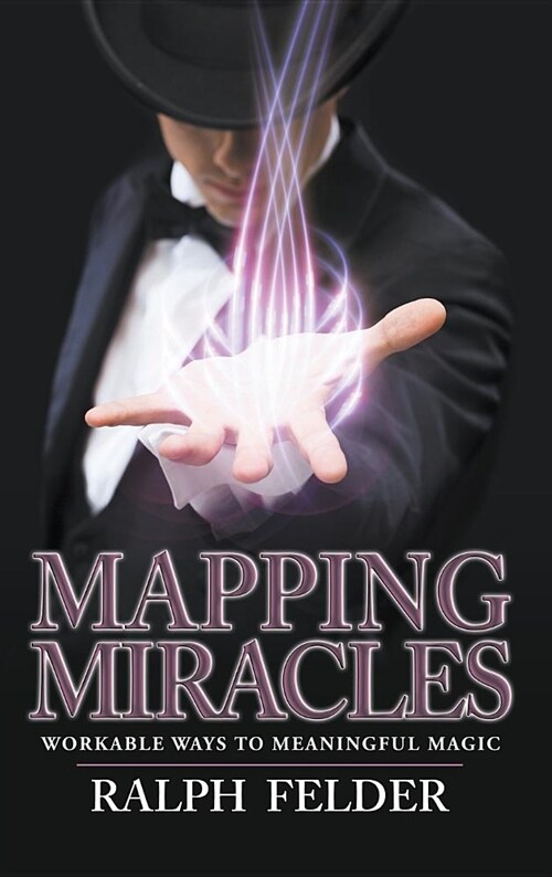 Mapping Miracles: Workable Ways to Meaningful Magic (Hardcover)