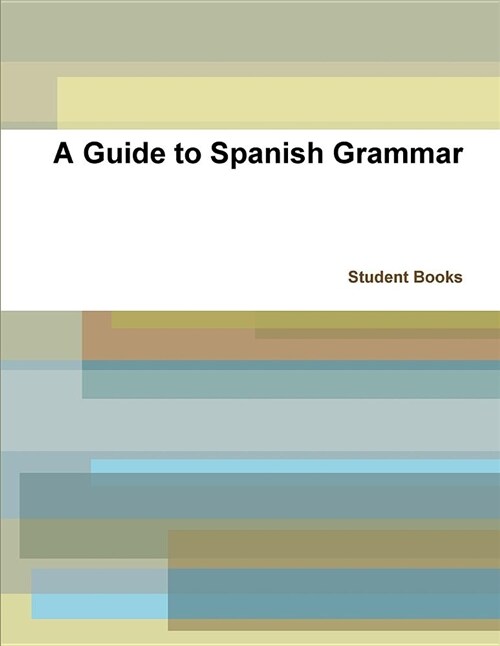 A Guide to Spanish Grammar: A Spanish Approach to Learning Spanish Grammar (Paperback)
