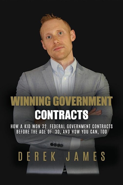 Winning Government Contracts: How a 26-Year-Old Kid Won 32 Government Contracts Before the Age of 30, and How You Can, Too (Paperback)