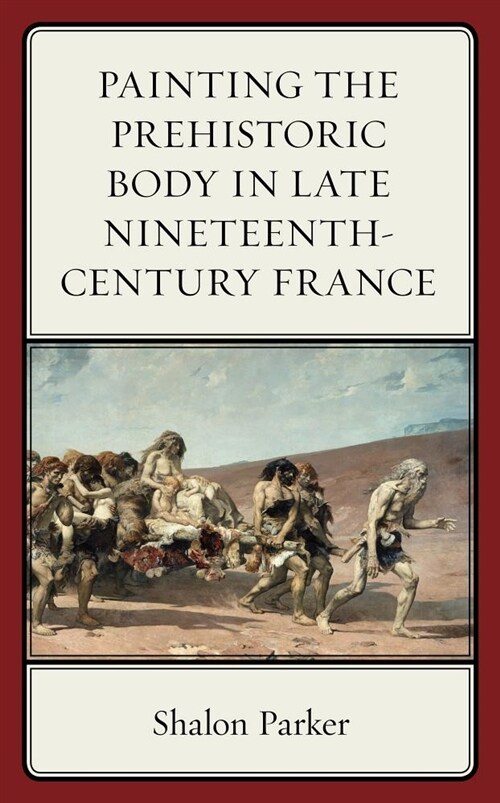 Painting the Prehistoric Body in Late Nineteenth-Century France (Hardcover)