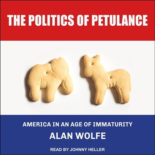 The Politics of Petulance: America in an Age of Immaturity (Audio CD)