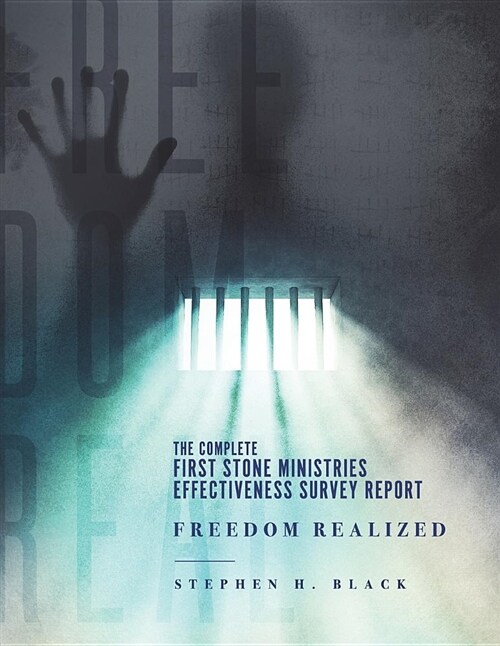 Freedom Realized: The Complete First Stone Ministries Effectiveness Survey Report (Paperback)