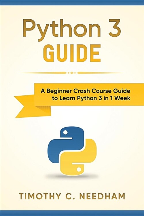 Python 3 Guide: A Beginner Crash Course Guide to Learn Python 3 in 1 Week (Paperback)