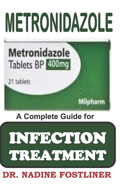 Metronidazole: A Complete Guide for Infection Treatment (Paperback)