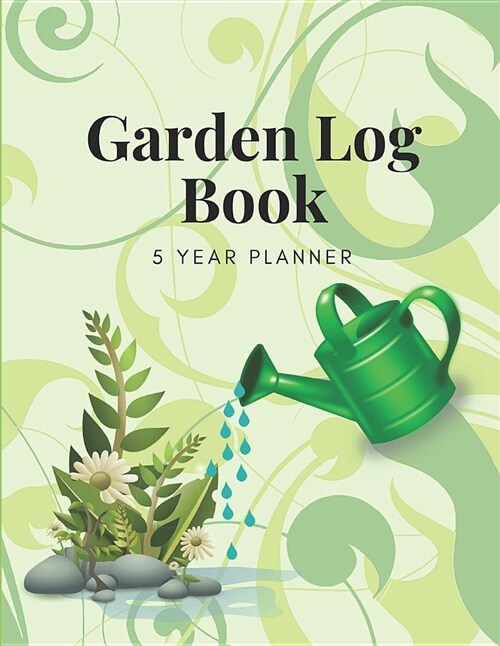 Garden Log Book 5 Year Planner: Garden Journal and Planner for 5 Years with Tracker Sheets for Garden Projects, Plant Profiles, Soil Amendment and Pes (Paperback)