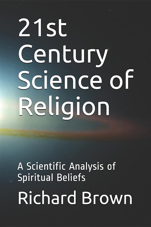 21st Century Science of Religion: A Scientific Analysis of Spiritual Beliefs (Paperback)
