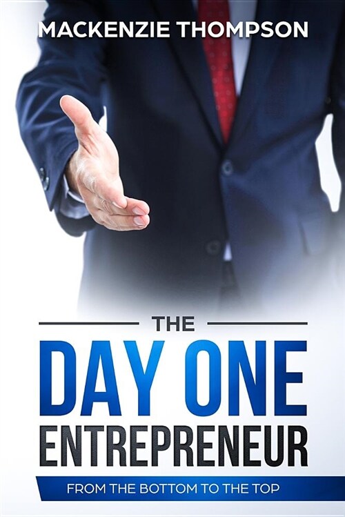 The Day One Entrepreneur: From the Bottom to the Top (Paperback)