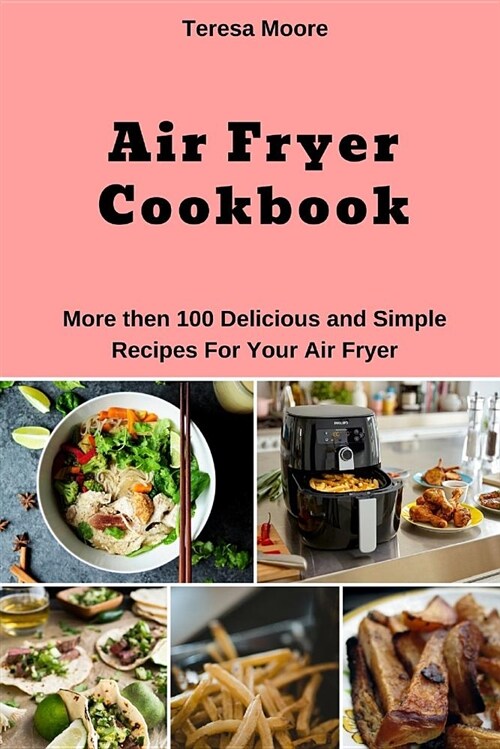 Air Fryer Cookbook: More Then 100 Delicious and Simple Recipes for Your Air Fryer (Paperback)