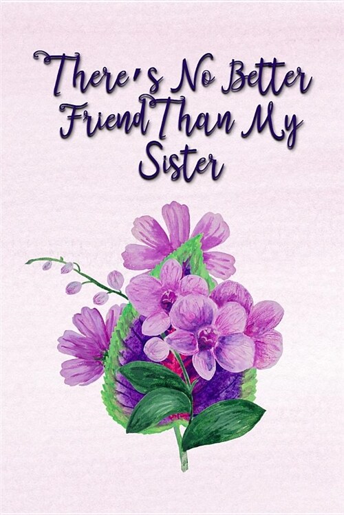 Theres No Better Friend Than My Sister: A Journal for My Awesome Sister to Write Down Her Thoughts and Ideas (Paperback)