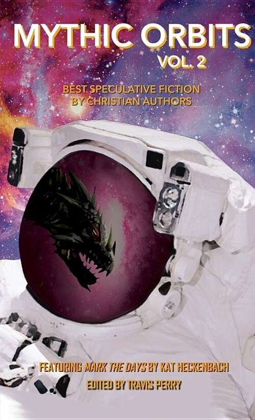 Mythic Orbits Volume 2: Best Speculative Fiction by Christian Authors (Paperback)