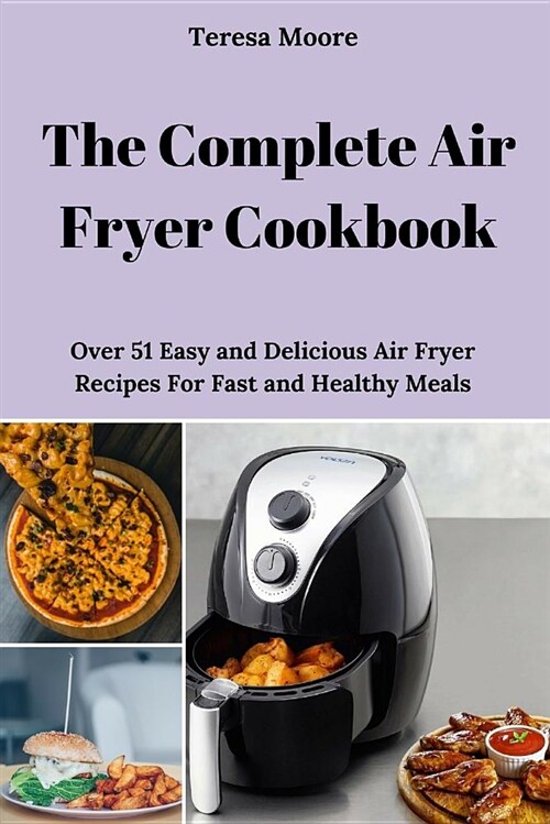 The Complete Air Fryer Cookbook: Over 51 Easy and Delicious Air Fryer Recipes for Fast and Healthy Meals (Paperback)