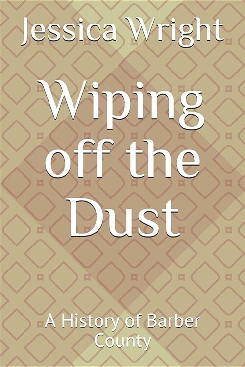 Wiping Off the Dust: A History of Barber County (Paperback)