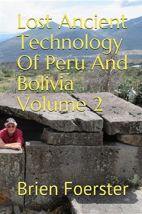 Lost Ancient Technology of Peru and Bolivia Volume 2 (Paperback)