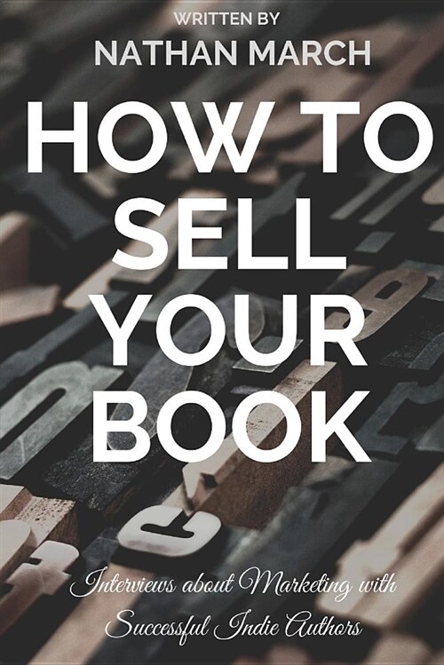 How to Sell Your Book: Interviews about Marketing with Successful Indie Authors (Paperback)