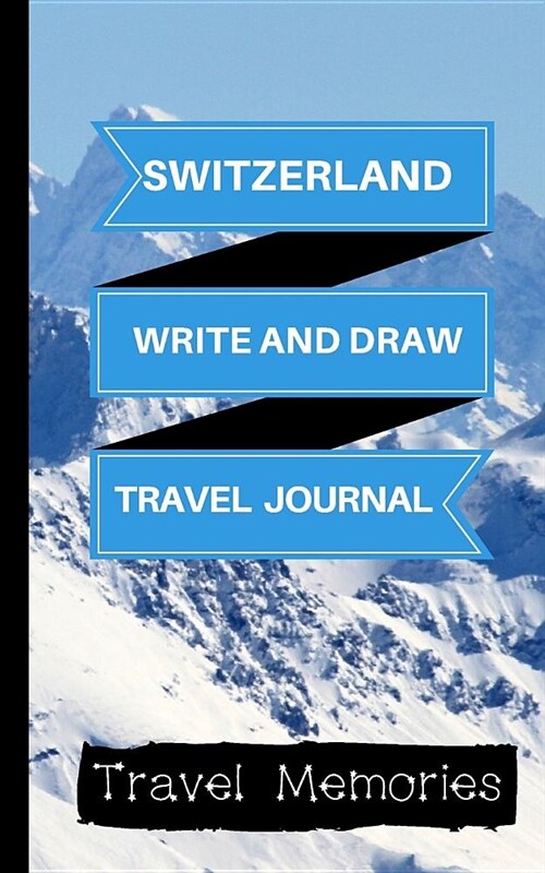 Switzerland Write and Draw Travel Journal: Use This Small Travelers Journal for Writing, Drawings and Photos to Create a Lasting Travel Memory Keepsak (Paperback)