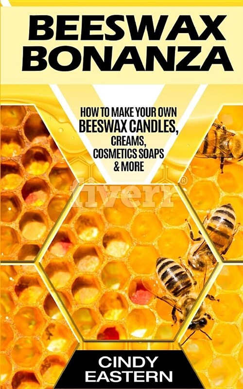 Beeswax Bonanza: How to Make Your Own Beeswax Candles, Creams, Cosmetics Soaps & More (Paperback)