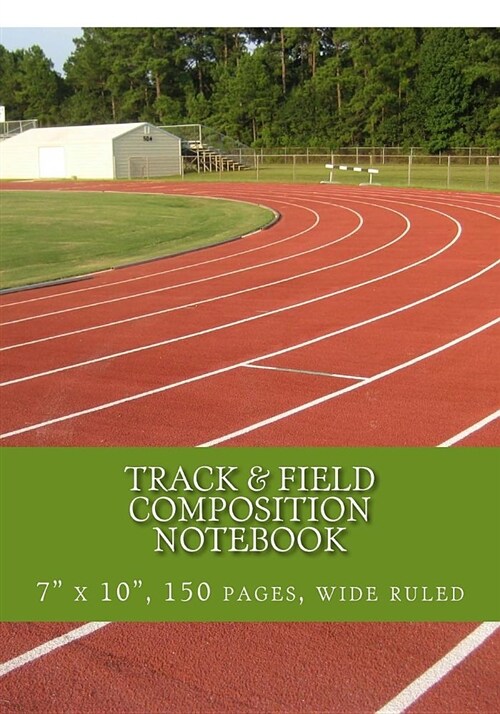 Track & Field: Composition Notebook with a Track & Field Theme, Wide Ruled, 150 Pages, 7 X 10 (Paperback)