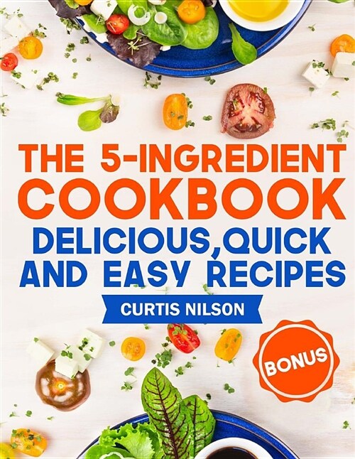 The 5-Ingredient Cookbook. Delicious, Quick and Easy Recipes (Paperback)