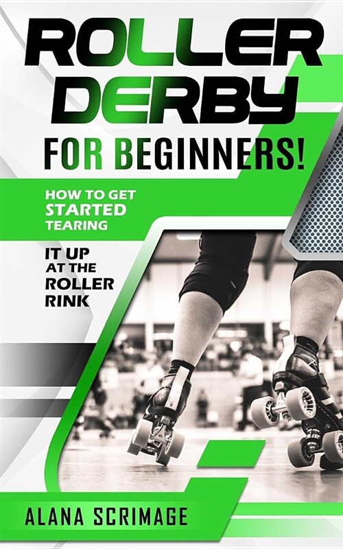 Roller Derby for Beginners!: How to Get Started Tearing It Up at the Roller Rink (Paperback)