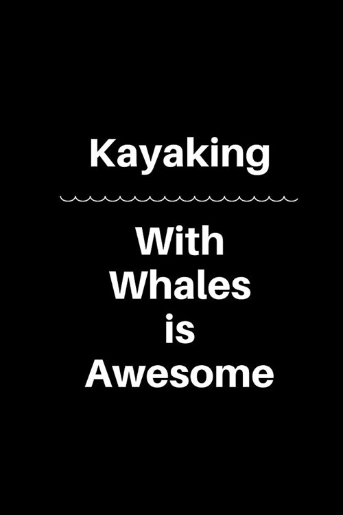 Kayaking with Whales Is Awesome: 6 X 9 - 120 Pages - Lined Paper with Date Area Journal Diary Notebook for Kayaking and Whale Watching Enthusiast (Paperback)