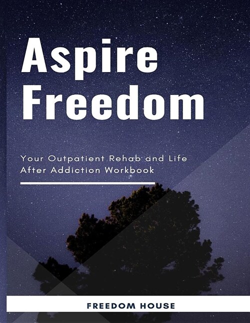 Aspire Freedom: Your Outpatient Rehab and Life After Addiction Workbook (Paperback)