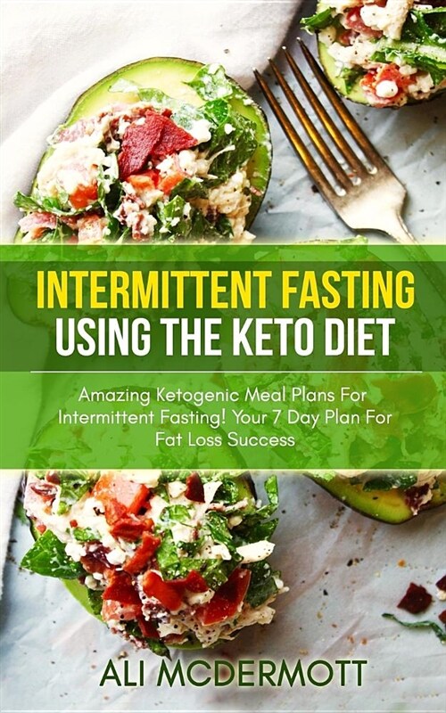 Intermittent Fasting Using the Keto Diet: Amazing Ketogenic Meal Plans for Intermittent Fasting! Your 7 Day Plan for Fat Loss Success (Paperback)