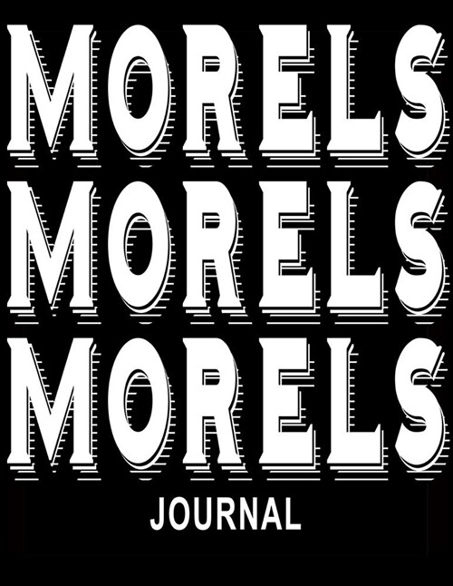 Morels Morels Morels Journal: 8.5x11 Mushroom Journal Morel Mushroom Hunting (Paperback)