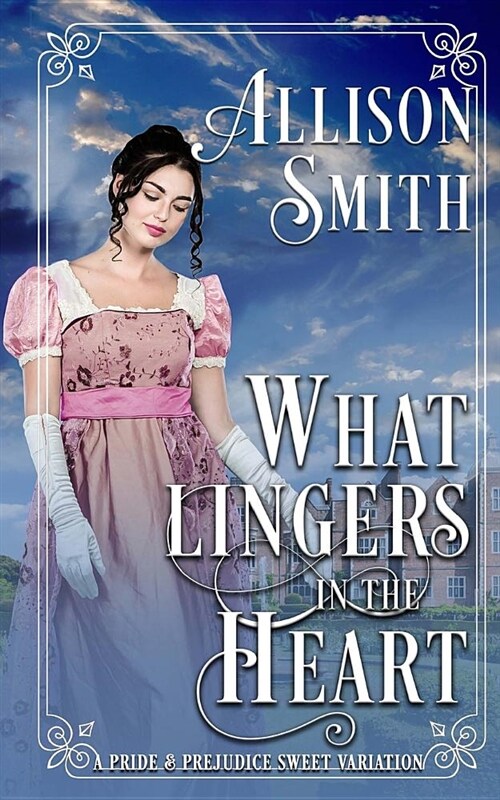 What Lingers in the Heart: A Pride & Prejudice Sweet Variation (Paperback)