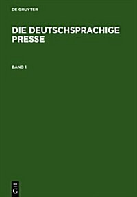 Die Deutschsprachige Presse: Ein Biographisch-Bibliographisches Handbuch (Hardcover)