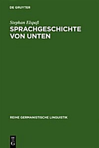 Sprachgeschichte Von Unten: Untersuchungen Zum Geschriebenen Alltagsdeutsch Im 19. Jahrhundert (Hardcover)