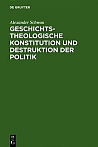 Geschichtstheologische Konstitution Und Destruktion Der Politik: Friedrich Gogarten Und Rudolf Bultmann (Hardcover)