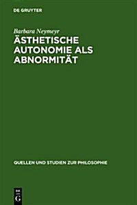 Asthetische Autonomie ALS Abnormitat: Kritische Analysen Zu Schopenhauers Asthetik Im Horizont Seiner Willensmetaphysik (Hardcover)