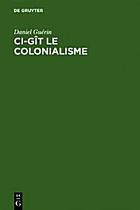 CI-Git Le Colonialisme: Algerie, Inde, Indochine, Madagascar, Maroc, Palestine, Polynesie, Tunisie; Temoignage Militant (Hardcover)