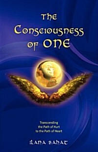 The Consciousness of One: Transcending the Path of Hurt to the Path of Heart (Paperback)