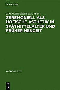 Zeremoniell ALS Hofische Asthetik in Spatmittelalter Und Fruher Neuzeit (Hardcover)