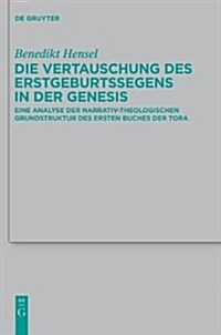 Die Vertauschung Des Erstgeburtssegens in Der Genesis: Eine Analyse Der Narrativ-Theologischen Grundstruktur Des Ersten Buches Der Tora (Hardcover)