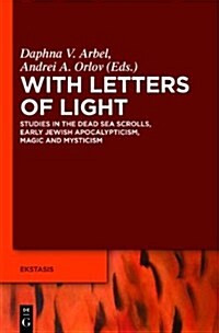 With Letters of Light: Studies in the Dead Sea Scrolls, Early Jewish Apocalypticism, Magic, and Mysticism in Honor of Rachel Elior (Hardcover)