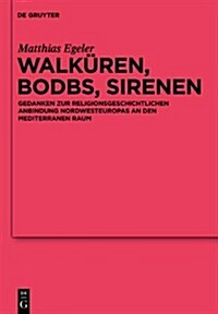 Walkuren, Bodbs, Sirenen: Gedanken Zur Religionsgeschichtlichen Anbindung Nordwesteuropas an Den Mediterranen Raum (Hardcover)