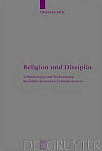Religion Und Disziplin: Selbstdeutung Und Weltordnung Im Fruhen Deutschen Franziskanertum (Hardcover)