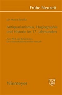 Antiquarianismus, Hagiographie Und Historie Im 17. Jahrhundert: Zum Werk Der Bollandisten. Ein Wissenschaftshistorischer Versuch (Hardcover)