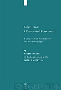 King Herod: A Persecuted Persecutor: A Case Study in Psychohistory and Psychobiography (Hardcover)