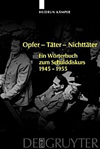 Opfer - Tater - Nichttater: Ein Worterbuch Zum Schulddiskurs 1945-1955 (Hardcover)