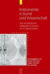 Instrumente in Kunst Und Wissenschaft: Zur Architektonik Kultureller Grenzen Im 17. Jahrhundert (Hardcover)