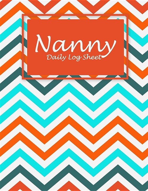 Nanny Daily Log Sheet: Beautiful Book, Nanny Journal, Kids Record, Kids Healthy Activities Record Large Print 8.5 x 11 Baby Daily Log Feed, (Paperback)